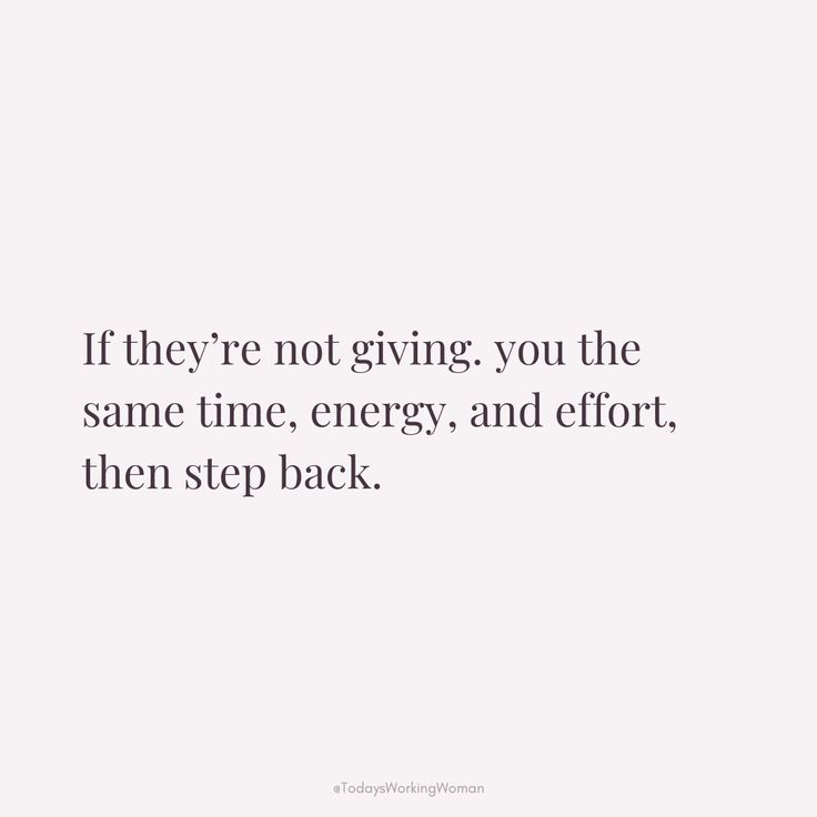 the quote if they're not giving, you the same time energy and effort, then step back