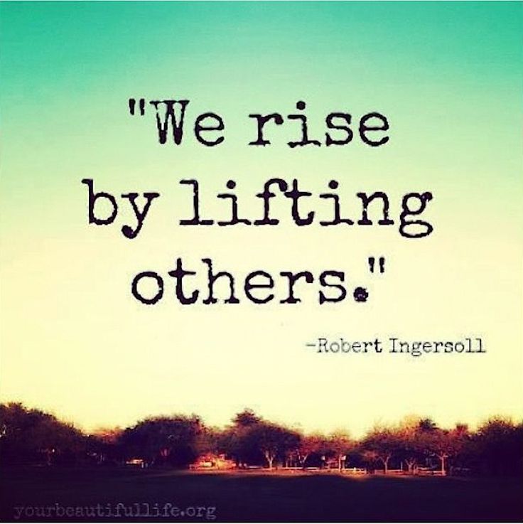 there is a quote that says we rise by lifting others