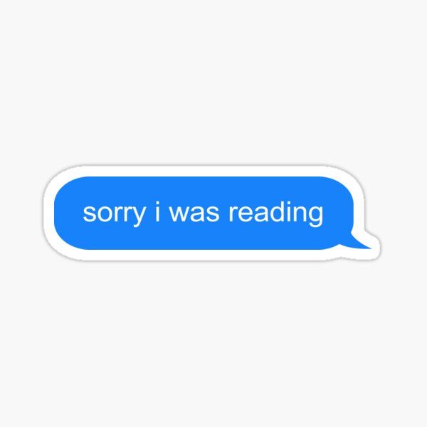 a blue text bubble sticker with the words sorry i was reading on it,