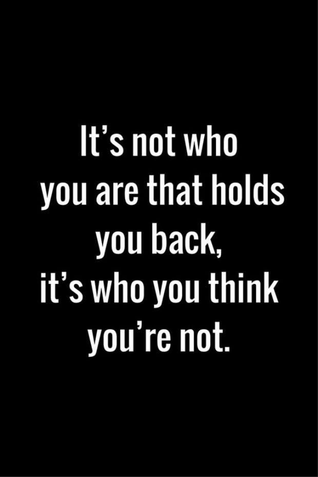 a quote that says it's not who you are that holds you back, it's who you think you're not