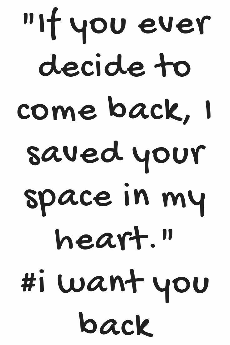 a quote that reads if you ever decide to come back, saved your space in my heart i want you back