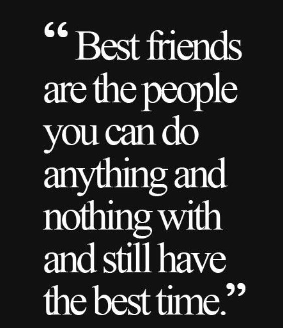 a quote that says best friends are the people you can do anything and nothing with and still have the best time