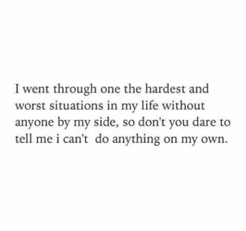 a quote that says i went through the hardest and worst situation in my life without anyone