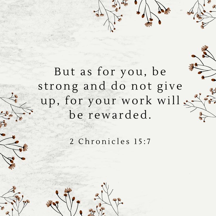 a quote from the bible, but as for you, be strong and don't give up, for your work will be reward