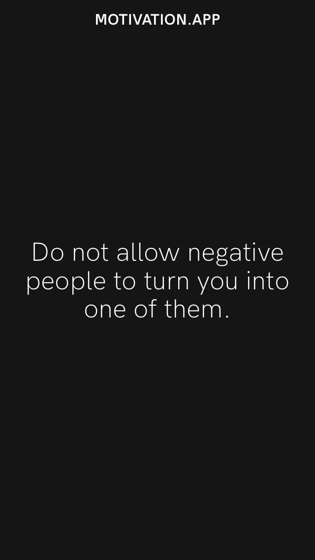 a black background with white text that says, do not allow negative people to turn you into one of them