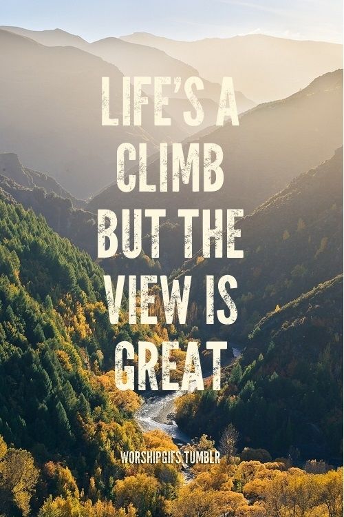 the words life's a climb but the view is great