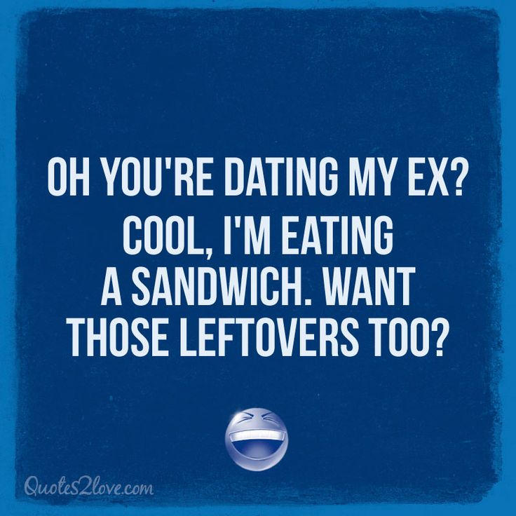 a blue square with the words, oh you're dating my ex? cool, i'm eating a sandwich want those leftovers too?