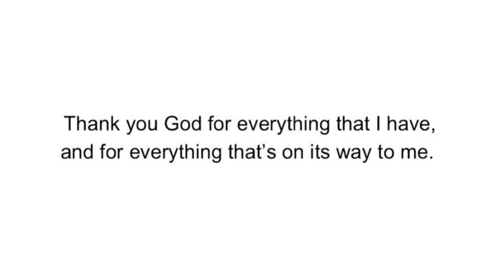 the words thank you god for everything that i have and for everything that's on its way to me