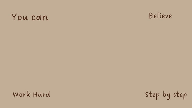 the words you can believe, work hard, and step by step are written in brown ink