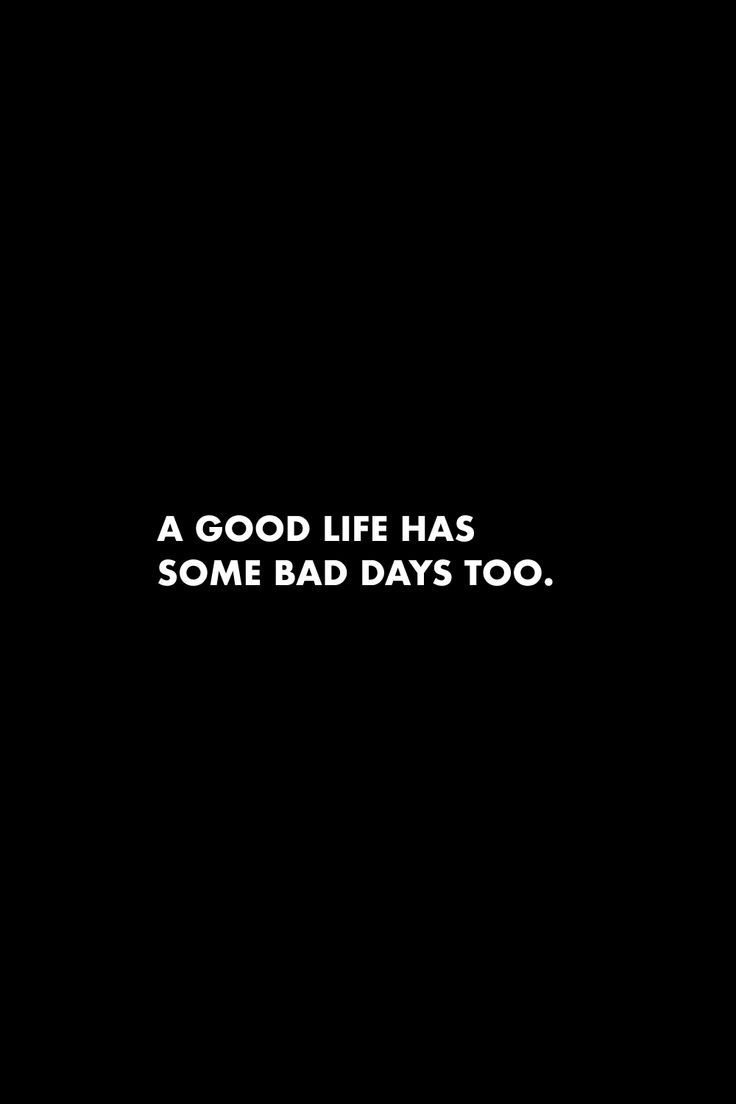 a good life has some bad days too black and white text on a dark background