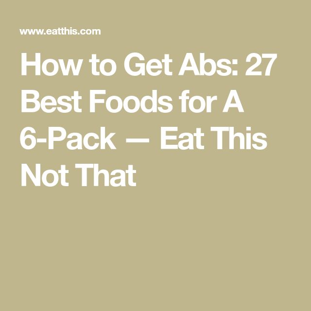 the text how to get abs 27 best foods for a 6 pack - eat this not that