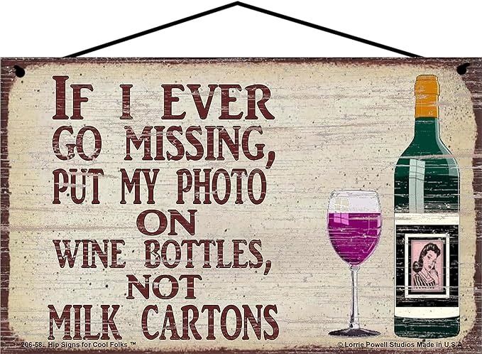 a wooden sign that says if ever go missing put my photo on wine bottles, not milk cartons