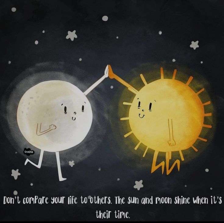 an image of two cartoon sun and moon with caption that says, don't compare your life to others the sun and shine when it's their time