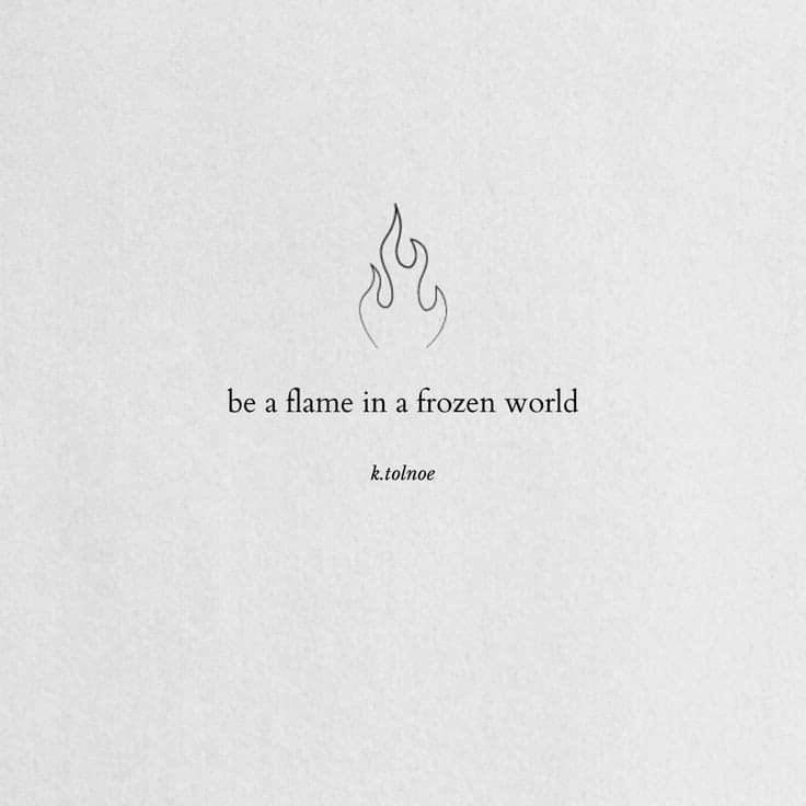 the quote is written in black and white on a piece of paper that says, be a flame in a frozen world