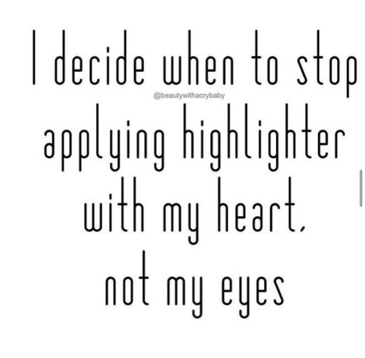 the words i decide when to stop applying highlighter with my heart, not my eyes