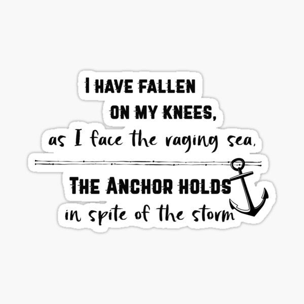 i have fallen on my knees as i face the raging sea, the anchor holds in spirit of the storm sticker