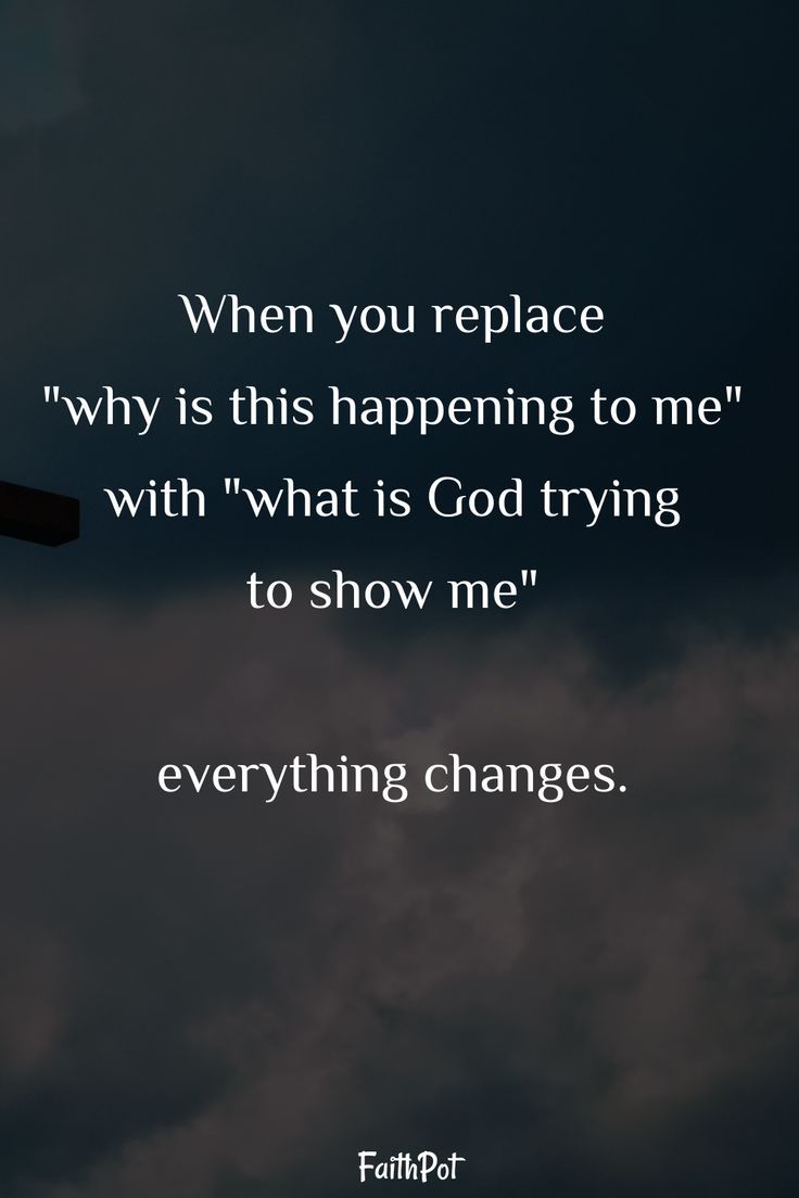 a cross with the words, when you replace why is this happening to me with what is god trying to show me everything changes