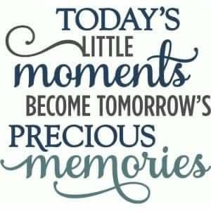 the words today's little moments become tomorrow's precious memories are written in cursive font