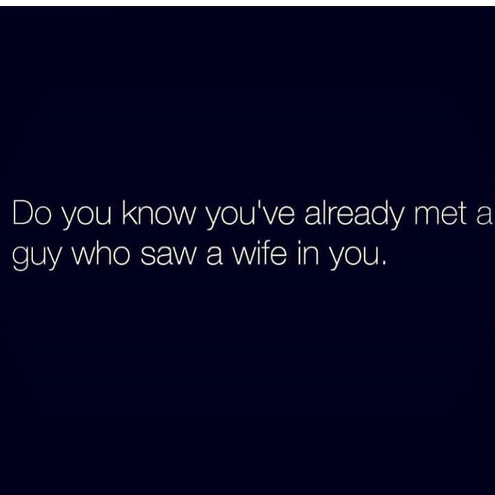 the words do you know you've already met a guy who saw a wife in you