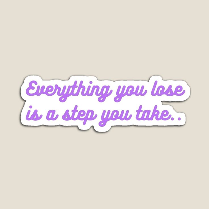 a sticker that says, everything you lose is a step you take