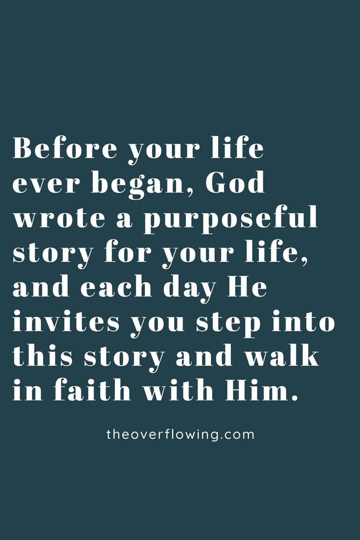 the quote before your life ever beggan, god wrote a purposeful story for your life and each day he inves you step into this story and walk in faith with him