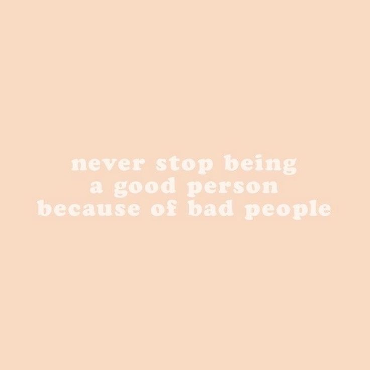 a pink background with the words never stop being a good person because of bad people