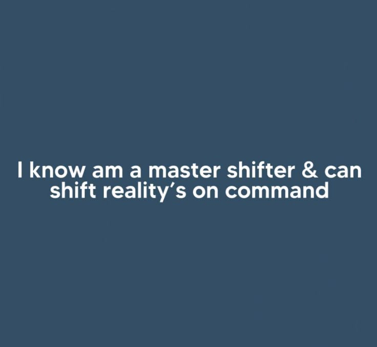 i know am a master shifter & can shift reality's on commandment