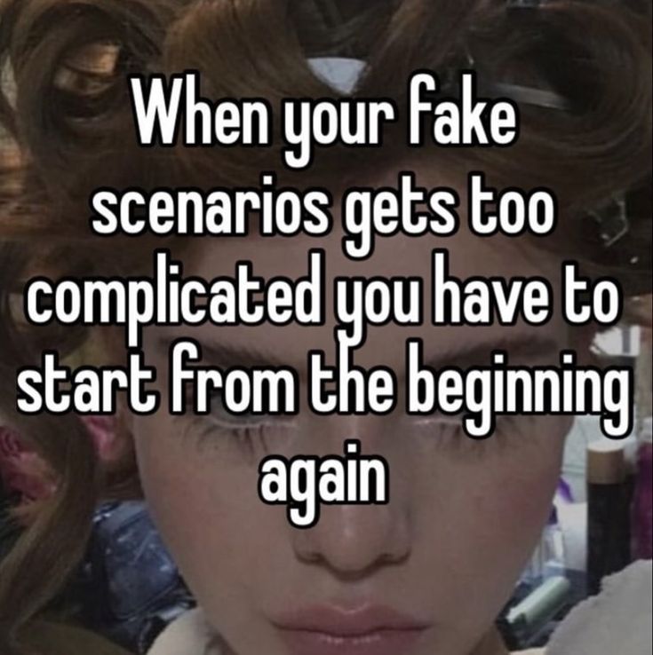 a woman's face with the words when your fake scenarios gets too complicated you have to start from the beginning again