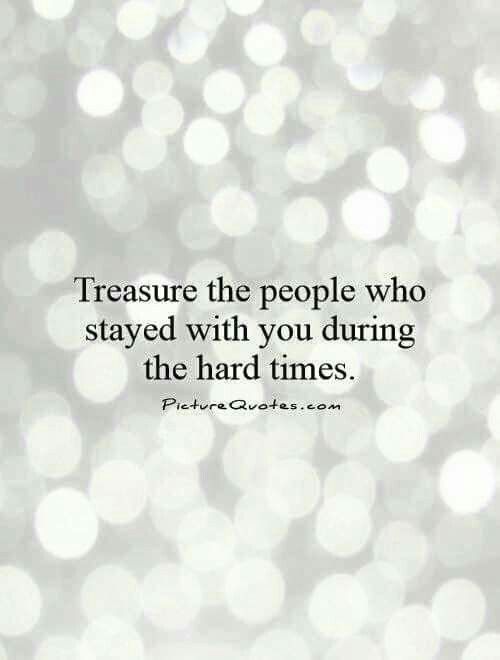 a quote that reads,'treasure the people who stay with you during the hard times