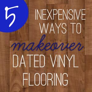 the words five expensive ways to makeover dated vinyl flooring