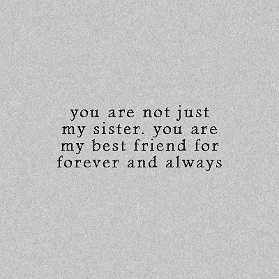 the words you are not just my sister, you are my best friend for forever and always