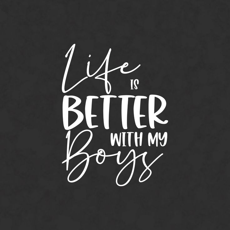 the words life is better with my boys written in white ink on a black background