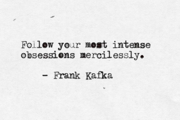 frank kafka quote follow your most intense obsession mercilessly