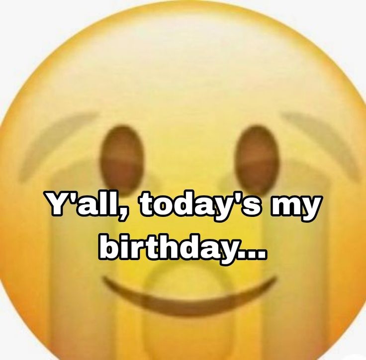 a smiley face with the words yall, today's my birthday