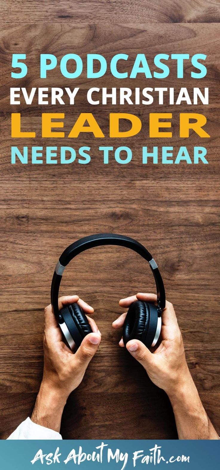 two hands holding headphones with the words 5 podcasts every christian leader needs to hear