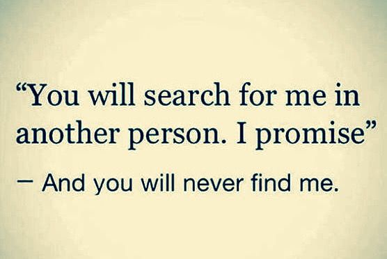 a quote that reads, you will search for me in another person i promise