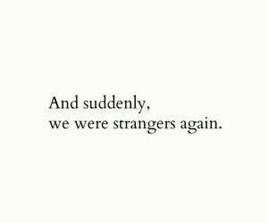 an image with the words and suddenly, we were strangers again