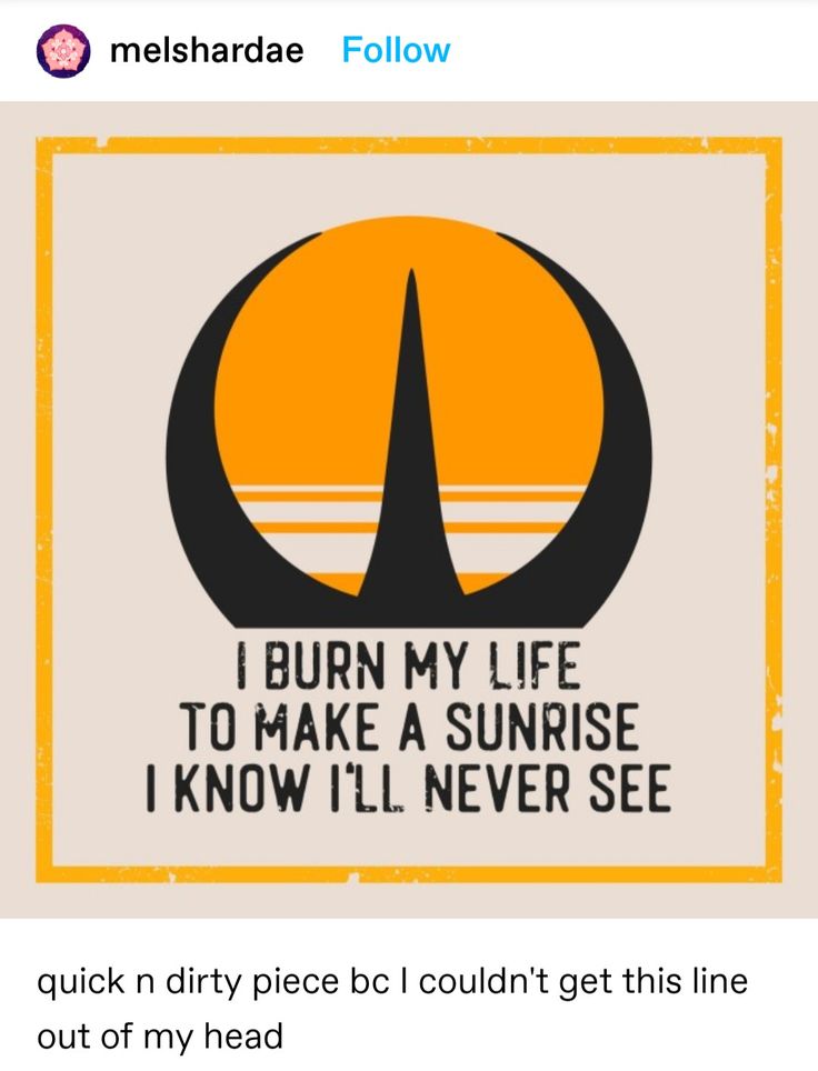 an orange and black sign that says i burn my life to make a sunrise i know i'll never see