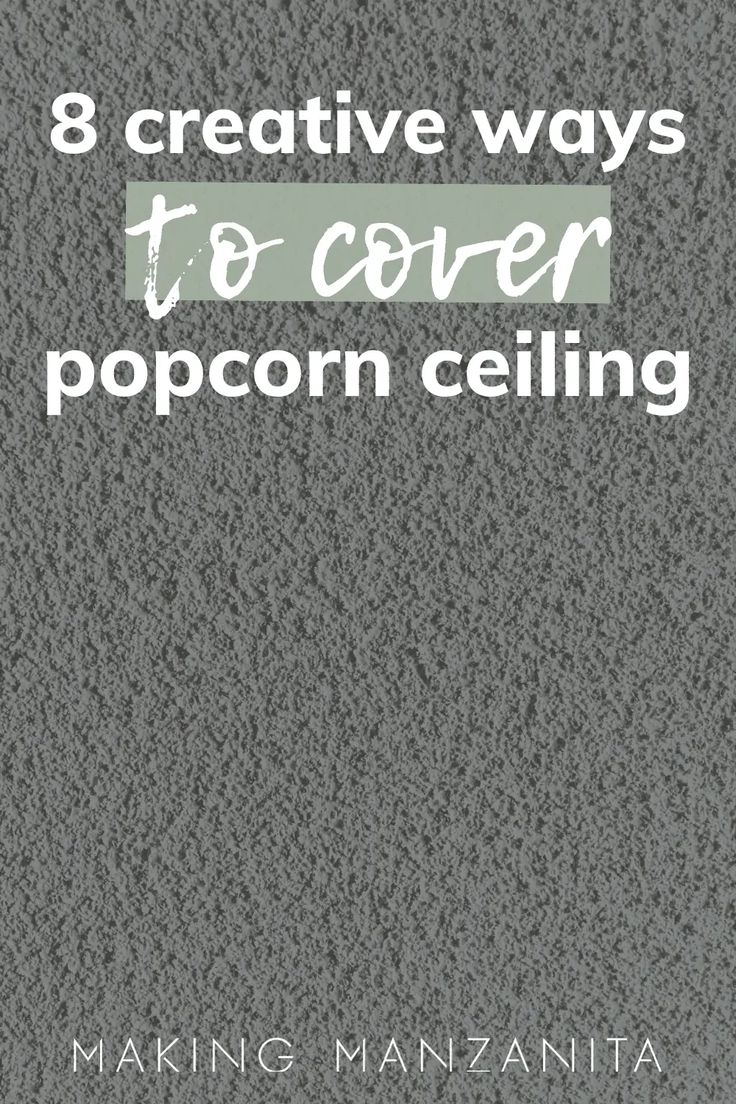 an image of popcorn ceilings with the words 8 creative ways to cover popcorn ceilings