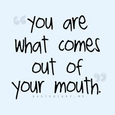 the words you are what comes out of your mouth on a white background with black lettering