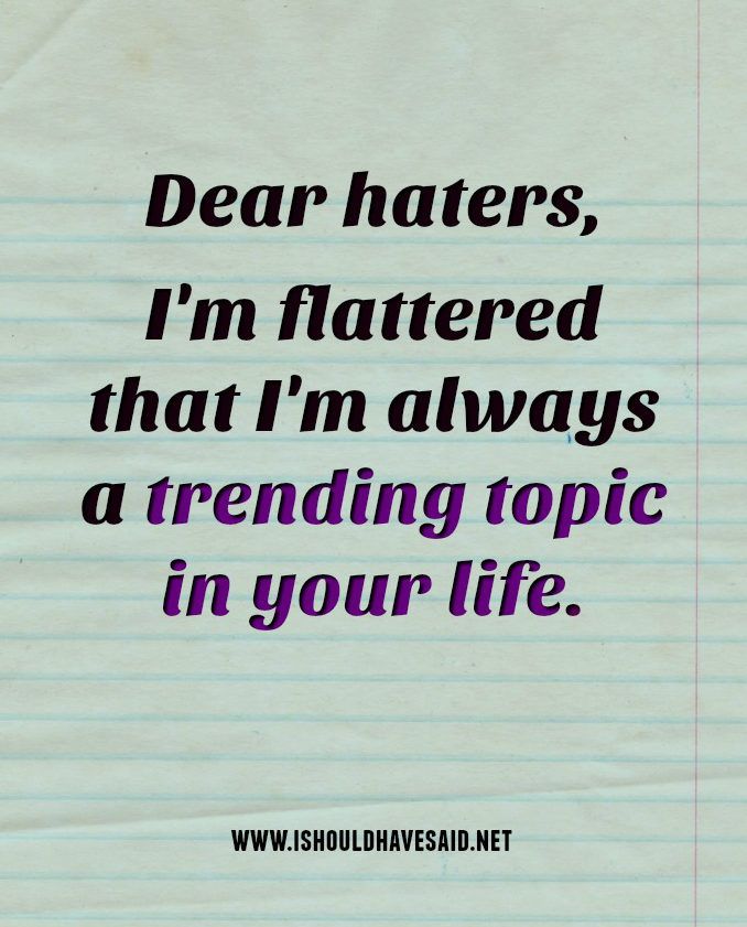 a piece of paper with the words dear haters, i'm flattered that'm always a trending topic in your life