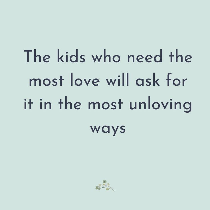 the kids who need the most love will ask for it in the most unloving ways