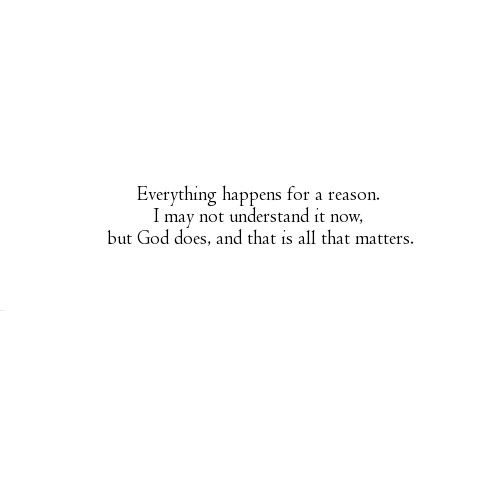 a white wall with a quote on it that says everything happens for a reason i may not understand it now, but god does and that is all that matters