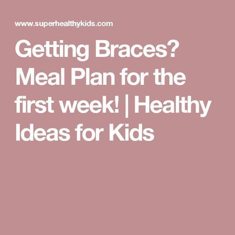 the words getting braces? meal plan for the first week healthy ideas for kids