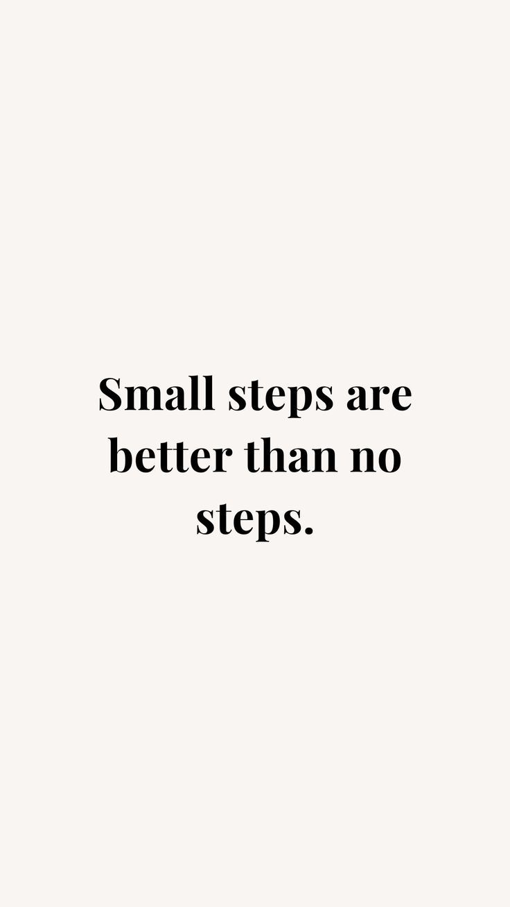 a black and white photo with the words, small steps are better than no steps