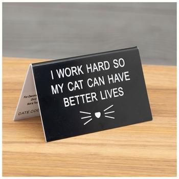 a sign that says i work hard so my cat can have better lives