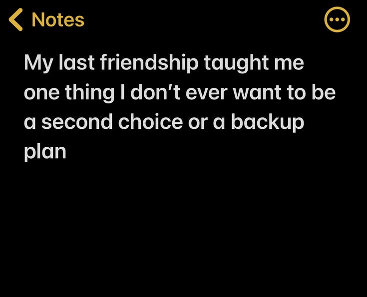 the text reads, my last friendship taught me one thing i don't ever want to be a second choice or a backup plan