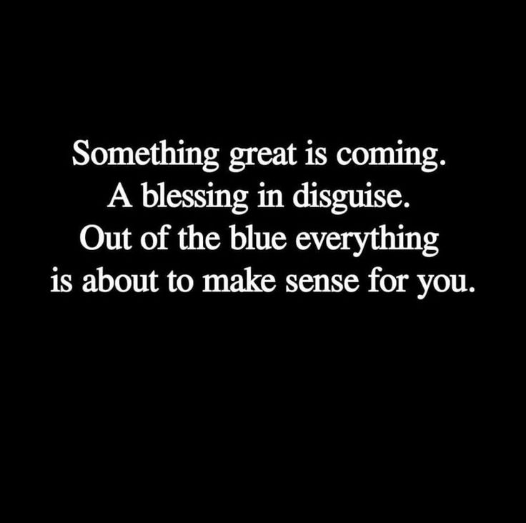 a black and white photo with the words, something great is coming a blessing in disguste out of the blue everything is about to make sense for you