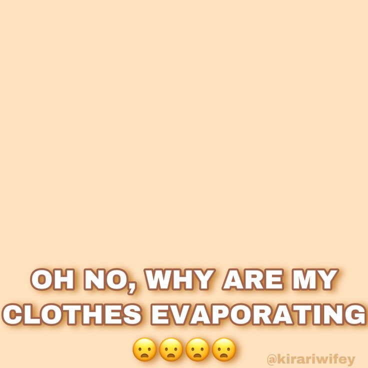 the text on the phone says, oh no, why are my clothes evaorating?