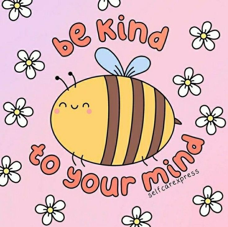 a bee with the words be kind to your mind on it